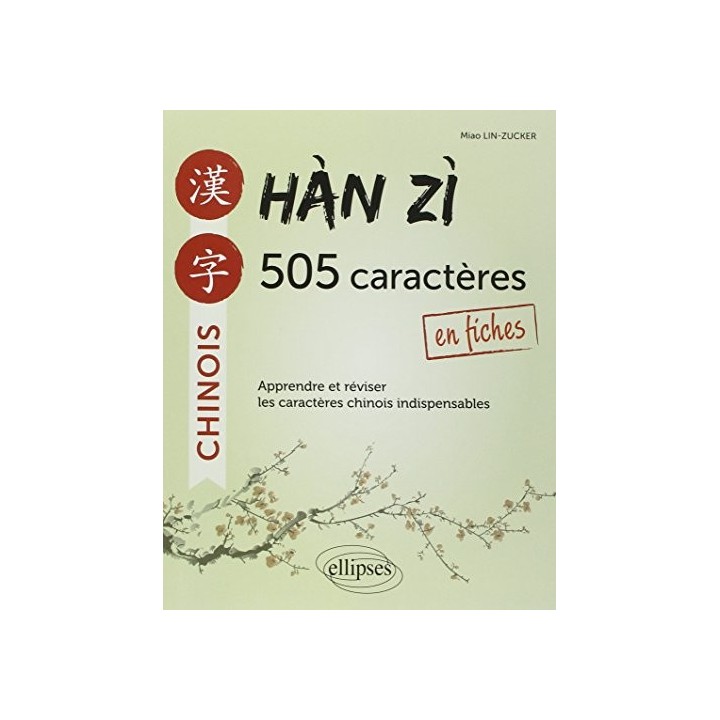 Han Zi: 505 Caractères Chinois n Fiches. Apprendre et Reviser les Caracetres Indispensables.